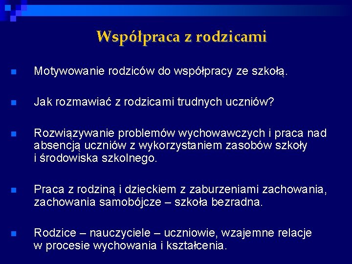 Współpraca z rodzicami n Motywowanie rodziców do współpracy ze szkołą. n Jak rozmawiać z