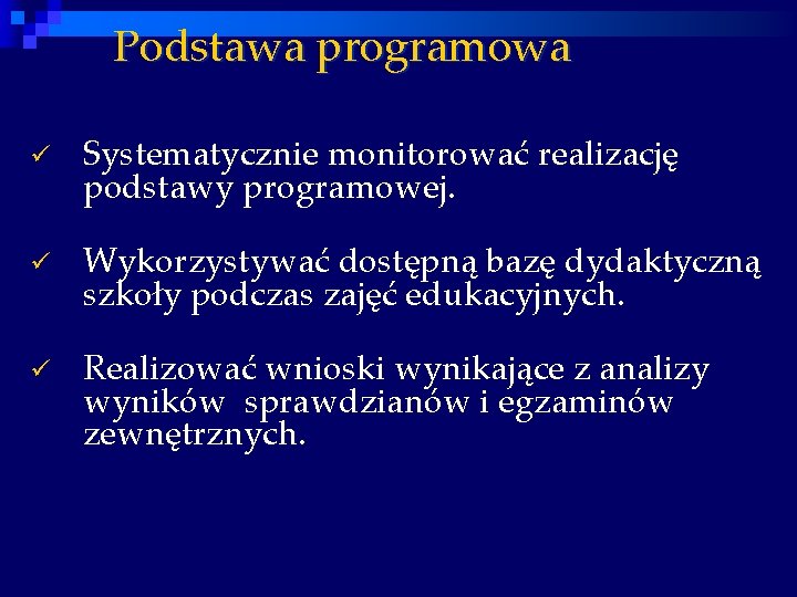 Podstawa programowa ü Systematycznie monitorować realizację podstawy programowej. ü Wykorzystywać dostępną bazę dydaktyczną szkoły