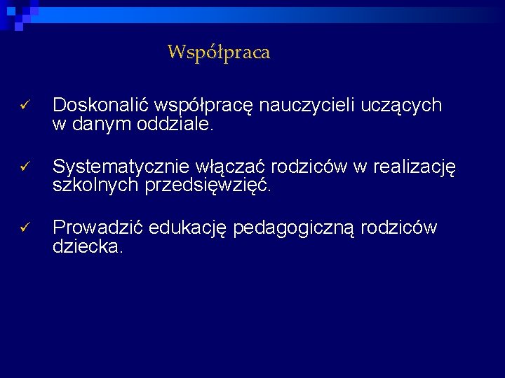 Współpraca ü Doskonalić współpracę nauczycieli uczących w danym oddziale. ü Systematycznie włączać rodziców w