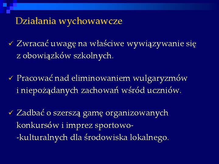 Działania wychowawcze ü Zwracać uwagę na właściwe wywiązywanie się z obowiązków szkolnych. ü Pracować