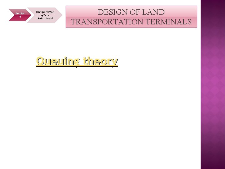 Section 4 Transportation system development DESIGN OF LAND TRANSPORTATION TERMINALS Queuing theory 