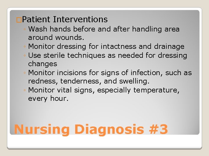 �Patient Interventions ◦ Wash hands before and after handling area around wounds. ◦ Monitor