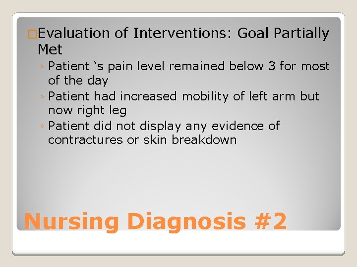 �Evaluation Met of Interventions: Goal Partially ◦ Patient ‘s pain level remained below 3