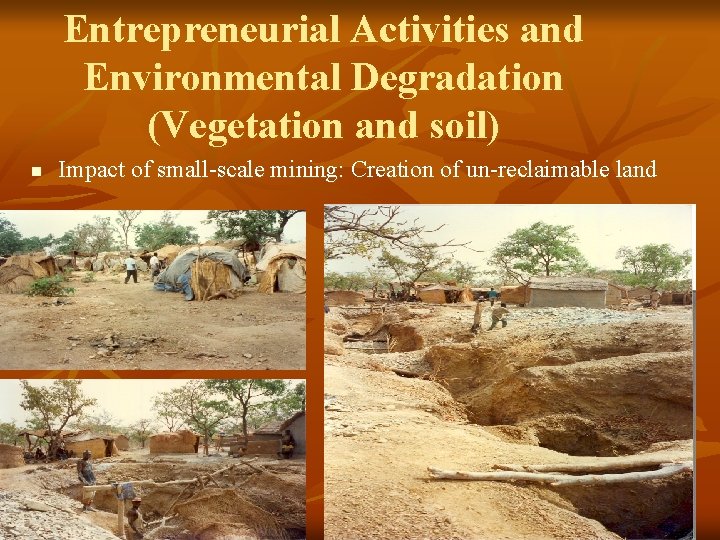 Entrepreneurial Activities and Environmental Degradation (Vegetation and soil) n Impact of small-scale mining: Creation