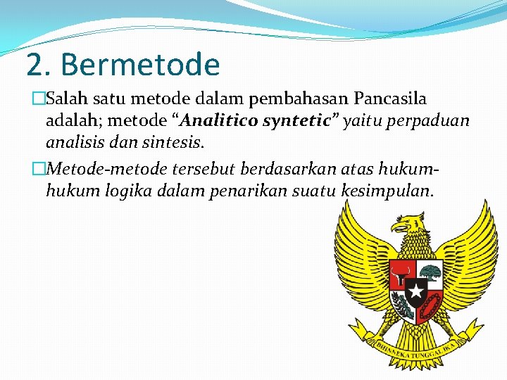 2. Bermetode �Salah satu metode dalam pembahasan Pancasila adalah; metode “Analitico syntetic” yaitu perpaduan