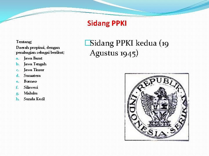 Sidang PPKI Tentang; Daerah propinsi, dengan pembagian sebagai berikut; a. Jawa Barat b. Jawa