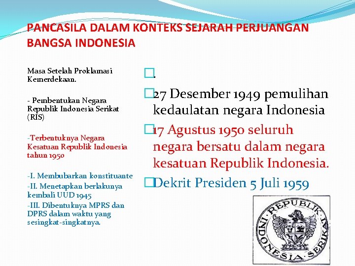 PANCASILA DALAM KONTEKS SEJARAH PERJUANGAN BANGSA INDONESIA Masa Setelah Proklamasi Kemerdekaan. - Pembentukan Negara