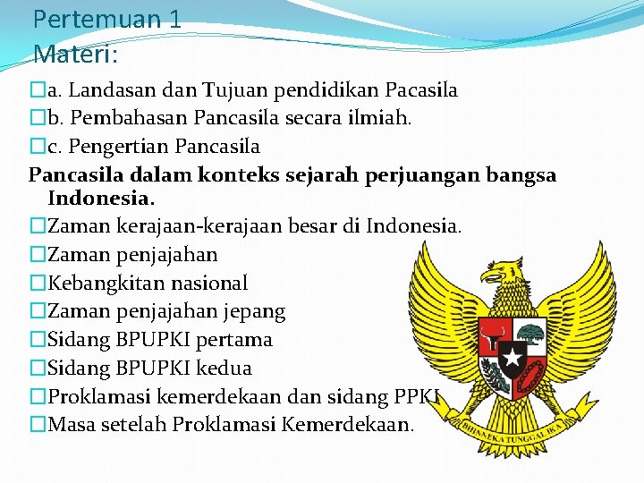 Pertemuan 1 Materi: �a. Landasan dan Tujuan pendidikan Pacasila �b. Pembahasan Pancasila secara ilmiah.