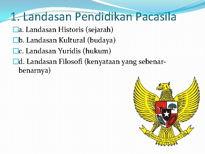 1. Landasan Pendidikan Pacasila �a. Landasan Historis (sejarah) �b. Landasan Kultural (budaya) �c. Landasan