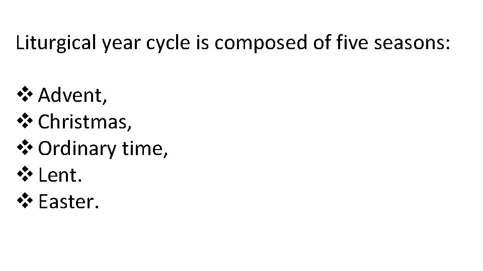 Liturgical year cycle is composed of five seasons: v Advent, v Christmas, v Ordinary