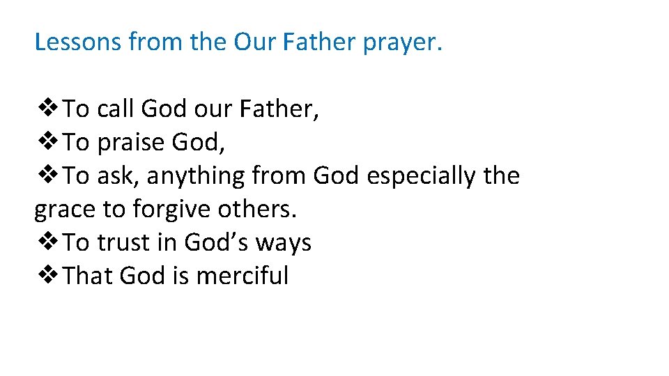 Lessons from the Our Father prayer. ❖To call God our Father, ❖To praise God,