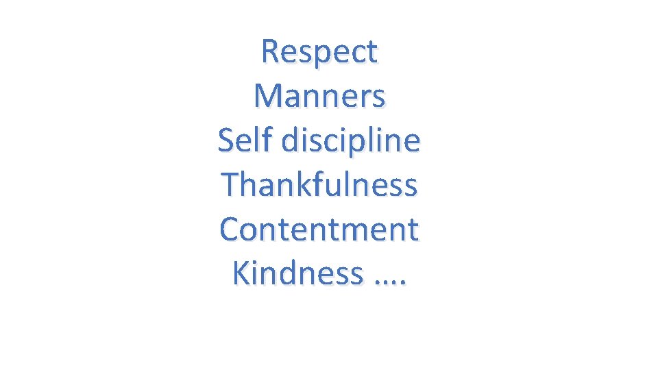 Respect Manners Self discipline Thankfulness Contentment Kindness …. 