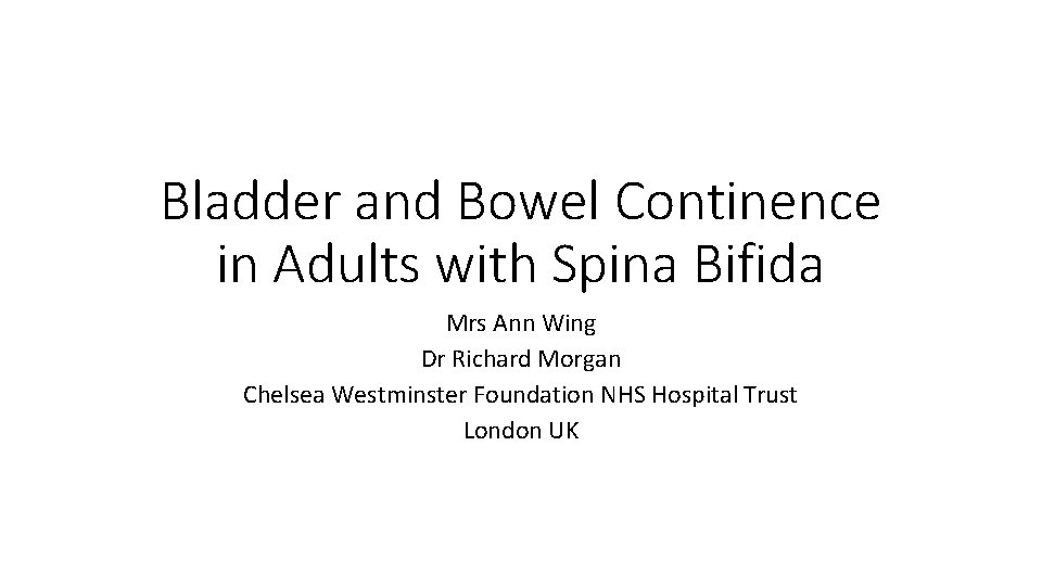 Bladder and Bowel Continence in Adults with Spina Bifida Mrs Ann Wing Dr Richard