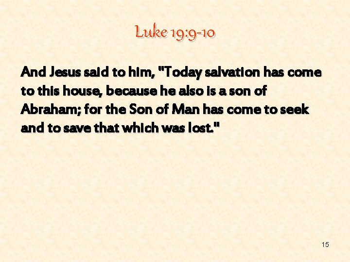 Luke 19: 9 -10 And Jesus said to him, "Today salvation has come to