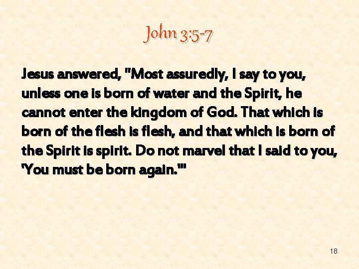 John 3: 5 -7 Jesus answered, "Most assuredly, I say to you, unless one