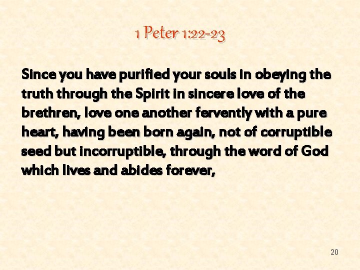 1 Peter 1: 22 -23 Since you have purified your souls in obeying the