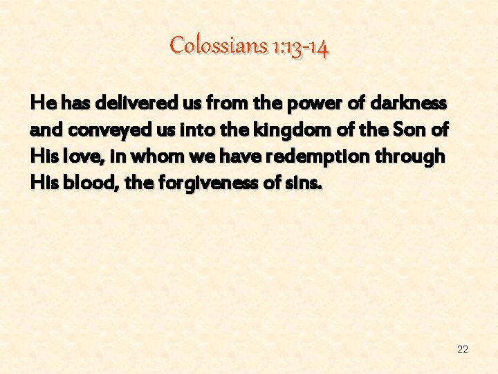 Colossians 1: 13 -14 He has delivered us from the power of darkness and