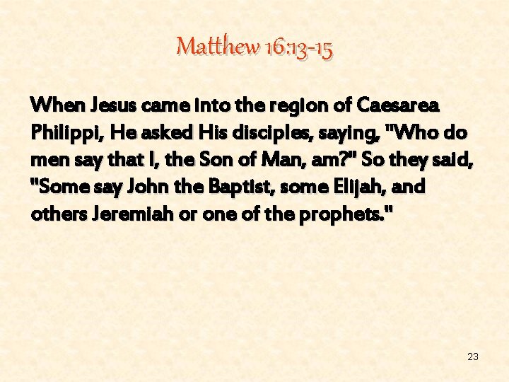 Matthew 16: 13 -15 When Jesus came into the region of Caesarea Philippi, He