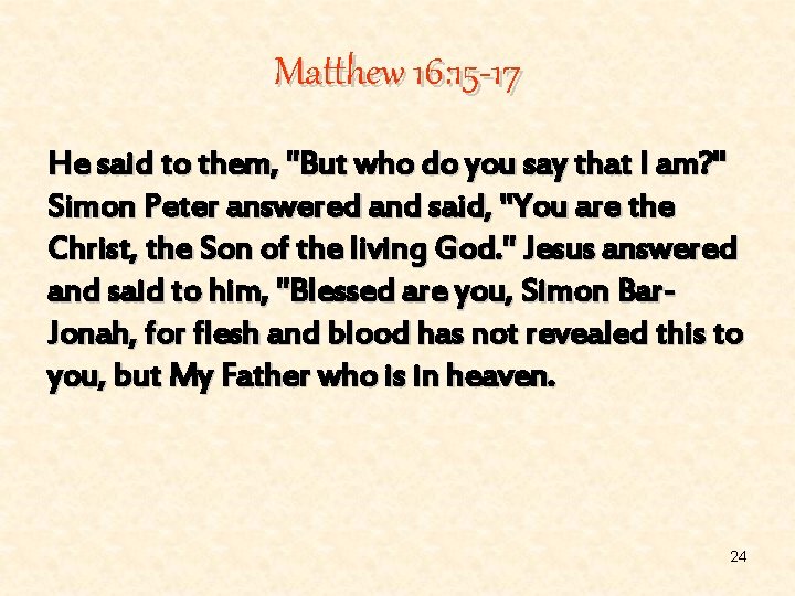 Matthew 16: 15 -17 He said to them, "But who do you say that