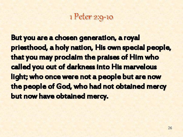 1 Peter 2: 9 -10 But you are a chosen generation, a royal priesthood,