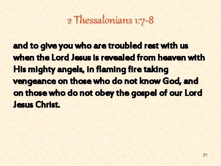 2 Thessalonians 1: 7 -8 and to give you who are troubled rest with