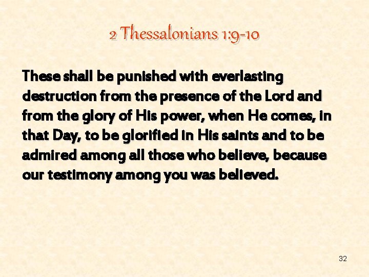 2 Thessalonians 1: 9 -10 These shall be punished with everlasting destruction from the