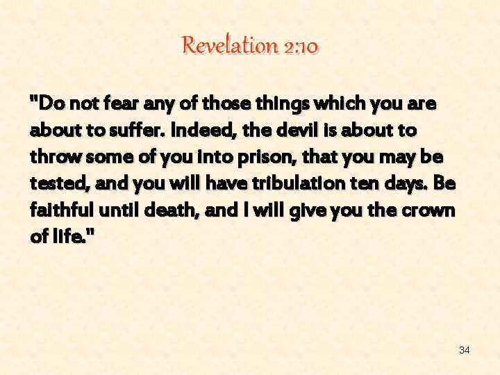 Revelation 2: 10 "Do not fear any of those things which you are about