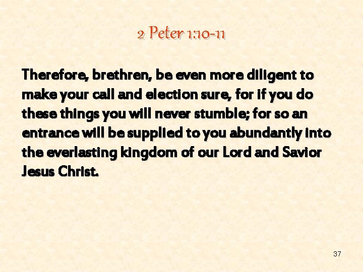 2 Peter 1: 10 -11 Therefore, brethren, be even more diligent to make your