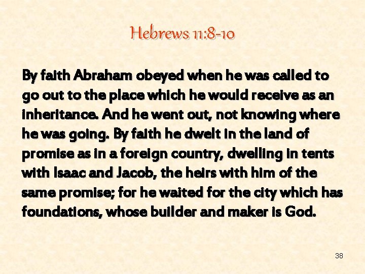 Hebrews 11: 8 -10 By faith Abraham obeyed when he was called to go