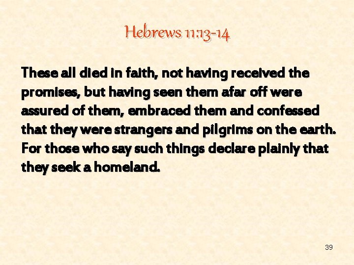 Hebrews 11: 13 -14 These all died in faith, not having received the promises,