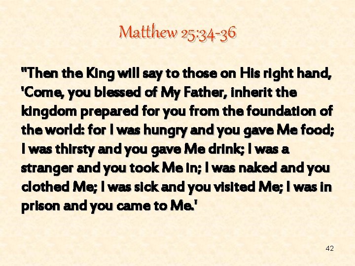 Matthew 25: 34 -36 "Then the King will say to those on His right