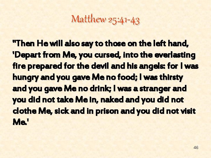 Matthew 25: 41 -43 "Then He will also say to those on the left