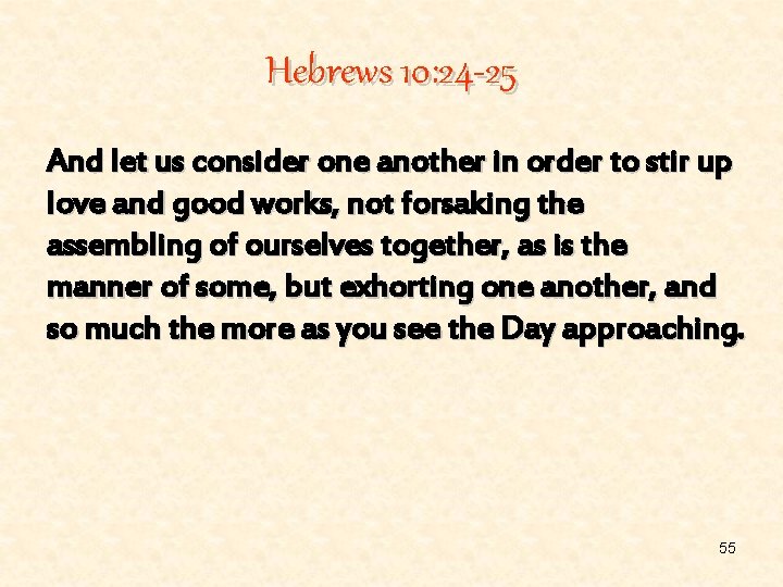 Hebrews 10: 24 -25 And let us consider one another in order to stir