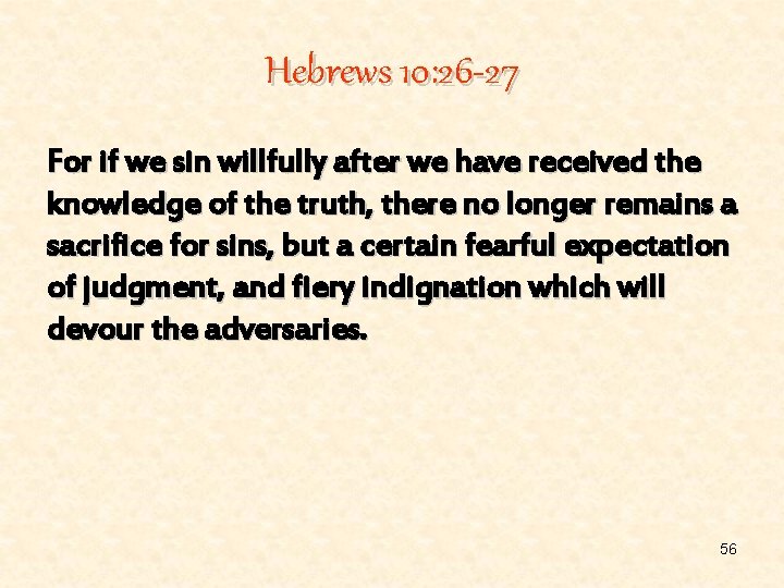 Hebrews 10: 26 -27 For if we sin willfully after we have received the