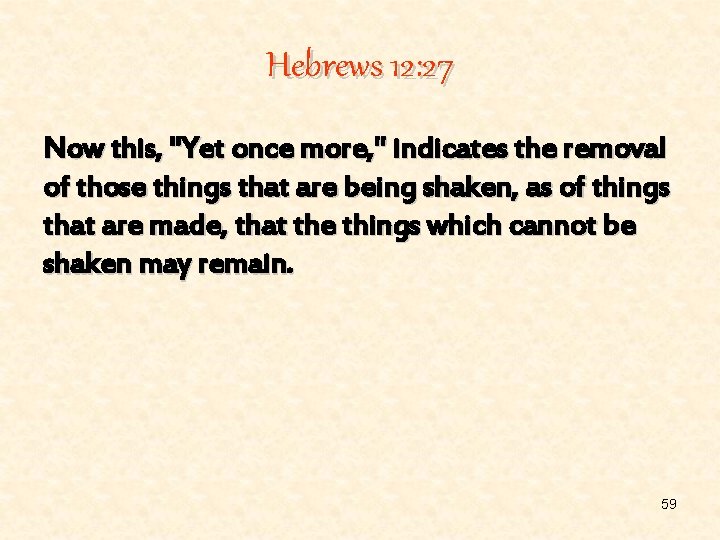 Hebrews 12: 27 Now this, "Yet once more, " indicates the removal of those