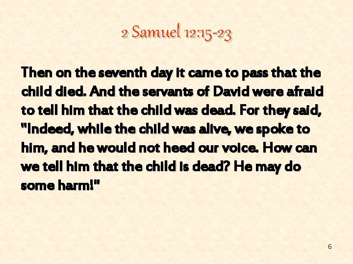 2 Samuel 12: 15 -23 Then on the seventh day it came to pass