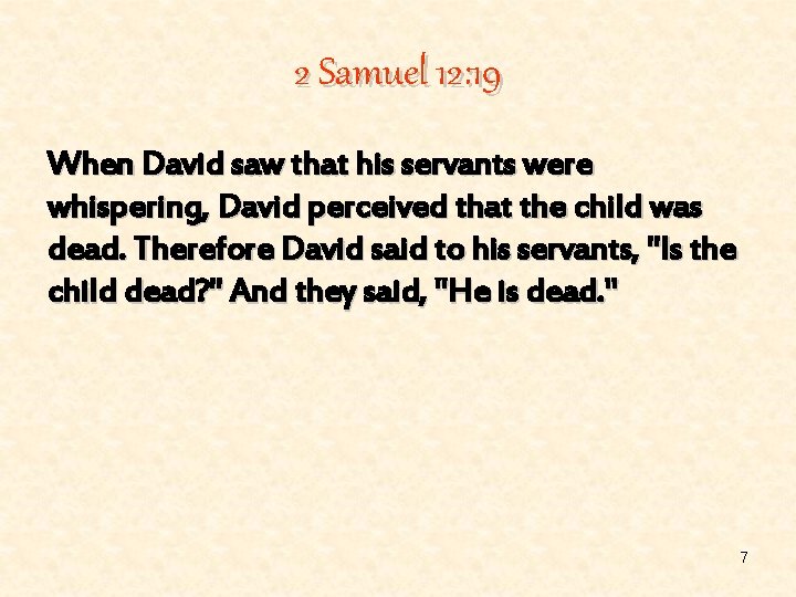 2 Samuel 12: 19 When David saw that his servants were whispering, David perceived