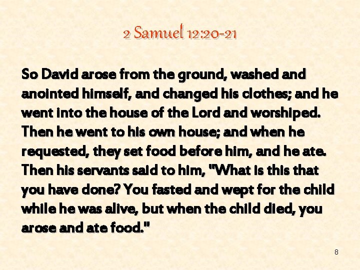 2 Samuel 12: 20 -21 So David arose from the ground, washed anointed himself,