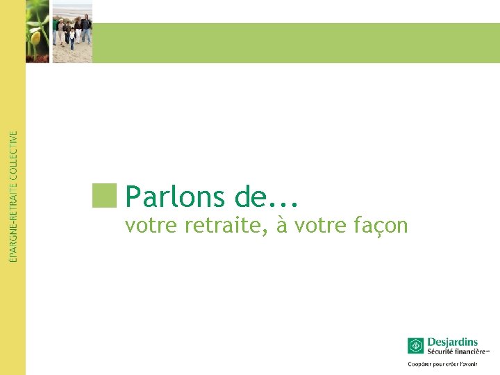 Parlons de. . . votre retraite, à votre façon Parlons de. . . votre retraite, à votre façon