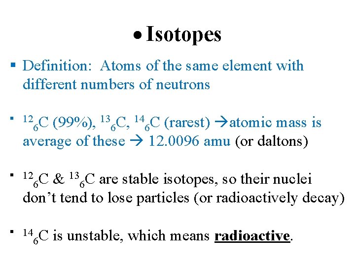  Isotopes Definition: Atoms of the same element with different numbers of neutrons 12