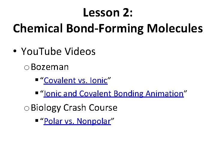 Lesson 2: Chemical Bond-Forming Molecules • You. Tube Videos o Bozeman “Covalent vs. Ionic”