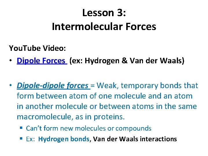 Lesson 3: Intermolecular Forces You. Tube Video: • Dipole Forces (ex: Hydrogen & Van