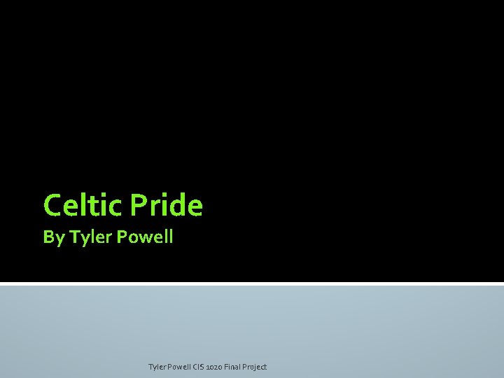 By Tyler Powell Celtic Pride By Tyler Powell CIS 1020 Final Project 