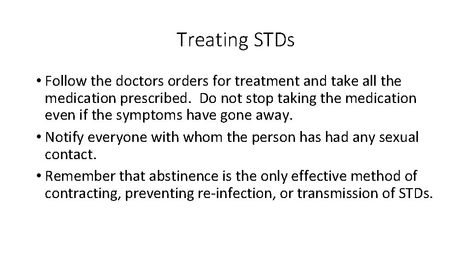 Treating STDs • Follow the doctors orders for treatment and take all the medication