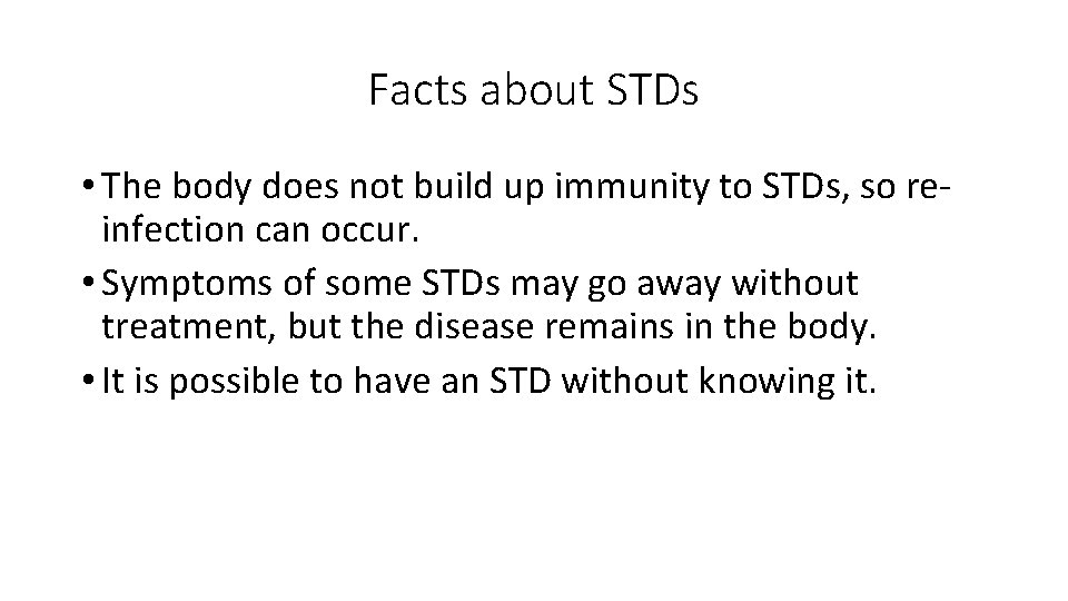 Facts about STDs • The body does not build up immunity to STDs, so