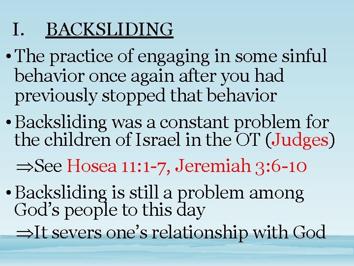 I. BACKSLIDING • The practice of engaging in some sinful behavior once again after