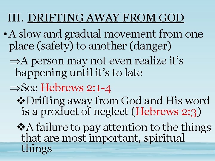 III. DRIFTING AWAY FROM GOD • A slow and gradual movement from one place