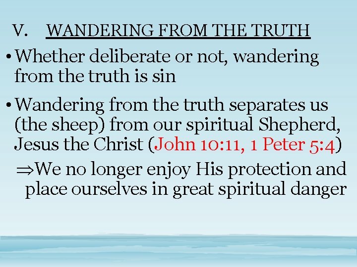 V. WANDERING FROM THE TRUTH • Whether deliberate or not, wandering from the truth