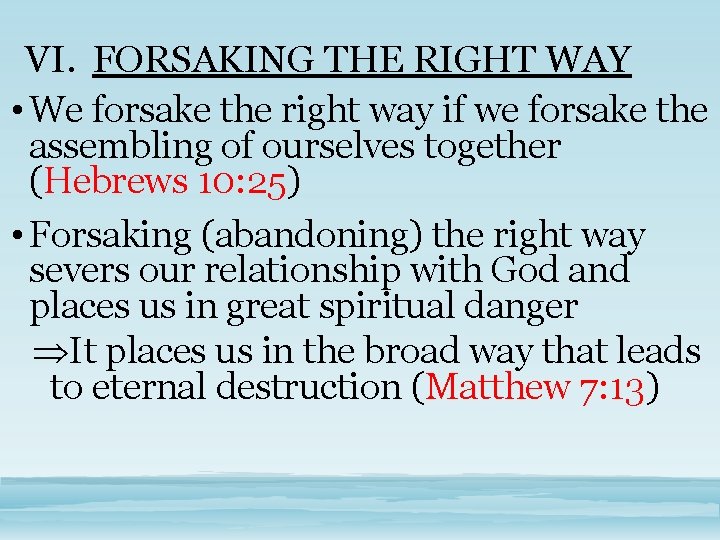 VI. FORSAKING THE RIGHT WAY • We forsake the right way if we forsake