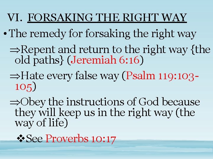 VI. FORSAKING THE RIGHT WAY • The remedy forsaking the right way Repent and